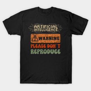 Artificial Intelligence warning please dont reproduce T-Shirt